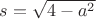 $s=\sqrt{4-a^2}$