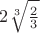 $\[2\sqrt[3]{{\frac{2}{3}}}\]$