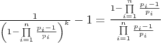 $\[\frac{1}{{{{\left( {1 - \prod\limits_{i = 1}^n {\frac{{{p_i} - 1}}{{{p_i}}}} } \right)}^k}}} - 1 = \frac{{1 - \prod\limits_{i = 1}^n {\frac{{{p_i} - 1}}{{{p_i}}}} }}{{\prod\limits_{i = 1}^n {\frac{{{p_i} - 1}}{{{p_i}}}} }}\]$