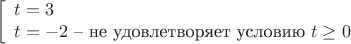 $$\left[ \begin{array}{l}
t = 3\\
t = -2 \text{ -- не удовлетворяет условию $t \ge 0$}
\end{array} \right.$$