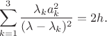 $$\sum_{k=1}^3\frac{\lambda_k a^2_k}{(\lambda-\lambda_k)^2}=2h.$$