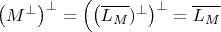 $\left(M^{\perp}\right)^{\perp}= \left(\left(\overline{L_M})^{\perp}\right)^{\perp}=\overline{L_M}$