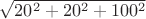 $\sqrt{20^2+20^2+100^2}$