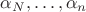 $\alpha_N, \ldots, \alpha_ n$