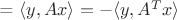 = $\langle y, Ax \rangle = - \langle y, A^T x \rangle $