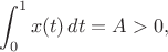 $$\int_0^1x(t)\,dt=A>0,$$