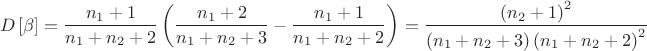 $$\[D\left[ \beta  \right]=\frac{{{n}_{1}}+1}{{{n}_{1}}+{{n}_{2}}+2}\left( \frac{{{n}_{1}}+2}{{{n}_{1}}+{{n}_{2}}+3}-\frac{{{n}_{1}}+1}{{{n}_{1}}+{{n}_{2}}+2} \right)=\frac{{{\left( {{n}_{2}}+1 \right)}^{2}}}{\left( {{n}_{1}}+{{n}_{2}}+3 \right){{\left( {{n}_{1}}+{{n}_{2}}+2 \right)}^{2}}}\]$$