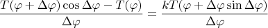 $$\frac{T(\varphi+\Delta \varphi)\cos\Delta \varphi-T(\varphi)}{\Delta \varphi}=\frac{kT(\varphi+\Delta \varphi\sin\Delta \varphi)}{\Delta \varphi}$$