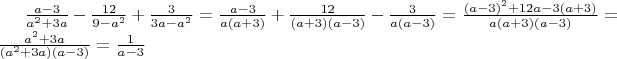 $\frac{a-3}{a^2+3a}-\frac{12}{9-a^2}+\frac3{3a-a^2}=\frac{a-3}{a(a+3)}+\frac{12}{(a+3)(a-3)}-\frac3{a(a-3)}=\frac{(a-3)^2+12a-3(a+3)}{a(a+3)(a-3)}=\frac{a^2+3a}{(a^2+3a)(a-3)}=\frac1{a-3}$