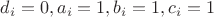 $d_i = 0, a_i = 1, b_i = 1, c_i = 1$