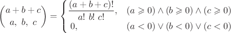 $$\binom {a+b+c} {a,\ b,\ c}=\begin{cases}
 \dfrac {(a+b+c)!} {a!\ b!\ c!},&  (a \geqslant 0) \land (b \geqslant 0) \land (c \geqslant 0) \\
\; 0,& (a<0) \lor (b<0) \lor (c<0)
\end{cases}$$
