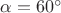 $\alpha =60^\circ$