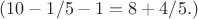 $(10 - 1/5 - 1= 8+ 4/5 ед. длины)$