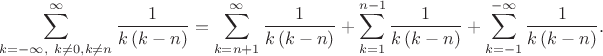 $$\sum^{\infty}_{k= -\infty ,\ k\ne 0 , k \ne n} \frac{1}{k \, (k-n)} = 
\sum^{\infty}_{k=n+1} \frac{1}{k \, (k-n)}+
\sum^{n-1}_{k=1} \frac{1}{k \, (k-n)}+
\sum^{-\infty}_{k=-1} \frac{1}{k \, (k-n)} .$$