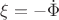 $\xi = -\dot{\Phi}$