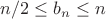 $n/2 \le b_n\le n$