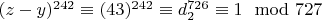 $(z - y) ^ {242}\equiv (43) ^ {242}\equiv d_2 ^ {726}\equiv 1\mod 727 $