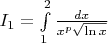 $I_1=\int\limits_{1}^{2}\frac{dx}{x^{p} \sqrt{\ln{x}}}$
