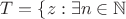 $T=\{ z: \exists n \in \mathbb{N}$