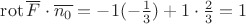 $\operatorname{rot}\overline{F}\cdot \overline{n_{0}}=-1(-\frac{1}{3})+1\cdot\frac{2}{3}=1$