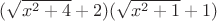 $(\sqrt{x^2+4}+2)(\sqrt{x^2+1}+1)$