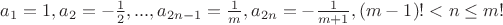 $a_1=1,a_2=-\frac 12,... ,a_{2n-1}=\frac 1m,a_{2n}=-\frac{1}{m+1},(m-1)!<n\le m!$