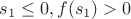 $s_1\le 0,f(s_1)>0$