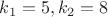 $k_1 =5, k_2=8$
