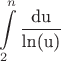 \[
\int\limits_2^n {\frac{{{\text{du}}}}
{{{\text{ln(u)}}}}} 
\]