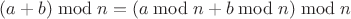 $(a + b) \bmod n = (a \bmod n + b \bmod n) \bmod n$