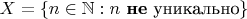 $X=\{n\in\mathbb{N}: n\  \textbf{не}\text{ уникально}\}$