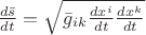 $\frac{d\bar s}{dt}=\sqrt{\bar g_{ik}\frac{dx^i}{dt}\frac{dx^k}{dt}}$