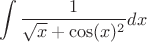 $$\int \frac{1}{\sqrt{x}+\cos(x)^2} dx$$