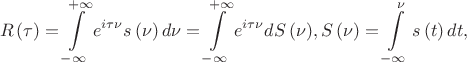 $$\[R\left( \tau  \right) = \int\limits_{ - \infty }^{ + \infty } {{e^{i\tau \nu }}s\left( \nu  \right)d\nu }  = \int\limits_{ - \infty }^{ + \infty } {{e^{i\tau \nu }}dS\left( \nu  \right)} ,{\rm{  }}S\left( \nu  \right) = \int\limits_{ - \infty }^\nu  {s\left( t \right)dt,} \]$$