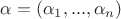 $\alpha=(\alpha_1,...,\alpha_n)$