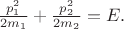 $\frac{p_1^2}{2m_1}+\frac{p_2^2}{2m_2}=E.$