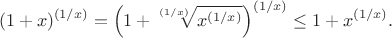 $$(1+x)^{(1/x)}=\Big( 1+\sqrt[(1/x)]{x^{(1/x)}} \Big)^{(1/x)} \le 1+x^{(1/x)}.$$