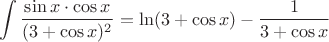 $$\int{\dfrac{\sin x\cdot\cos x}{(3+\cos x)^2}=\ln(3+\cos x)-\dfrac{1}{3+\cos x}$$