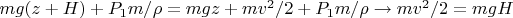 $m g (z+H) + P_1 m / \rho = m g z + m v^2/2 + P_1 m / \rho \rightarrow m v^2/2 = m g H$