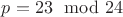 $p=23\mod 24$