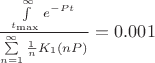 $\frac{\int\limits_{t_{\max}}^{\infty}e^{-Pt}}{\sum\limits_{n=1}^\infty\frac{1}{n} K_1(nP)}=0.001$