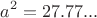 $$a^2=27.77...$$