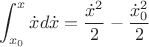 $$\int_{x_0}^x \dot{x} d\dot{x} = \frac{\dot{x}^2}{2} - \frac{\dot{x}_0^2}{2}$$