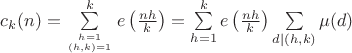 $c_k(n)=\sum \limits_{h=1\atop{(h,k)=1}}^{k}e\left(\frac{nh}{k}\right)=\sum \limits_{h=1}^{k}e\left(\frac{nh}{k}\right)\sum \limits_{d\mid (h,k)}\mu(d)$