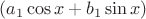$(a_{1}\cos x+b_{1}\sin x)$