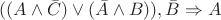 $ ((A \wedge \bar{C}) \vee (\bar{A} \wedge B)), \bar{B} \Rightarrow A$