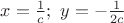 $x=\frac 1c ;\ y=-\frac 1{2c}$