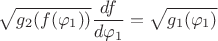 $$\sqrt{g_2(f(\varphi_1))}\frac{df}{d\varphi_1}=\sqrt{g_1(\varphi_1)}$$ $$\sqrt{g_2(f(\varphi_1))}\frac{df}{d\varphi_1}=\sqrt{g_1(\varphi_1)}$$