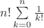 $n!\sum\limits_{k=0}^{n}\frac{1}{k!}$