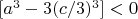 $[a^3 -3(c/3)^3] < 0$